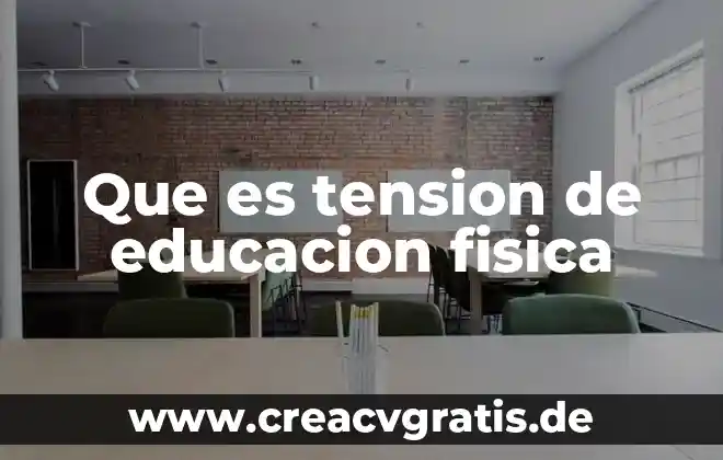 Qué es educación física y su significado 4 Que es tension de educacion fisica