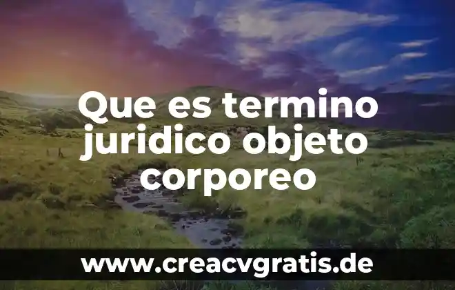 ¿Qué es el término caloria? 4 Que es termino juridico objeto corporeo