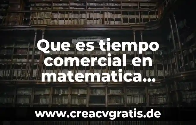Integración comercial que es 7 Que es tiempo comercial en matematica financieras