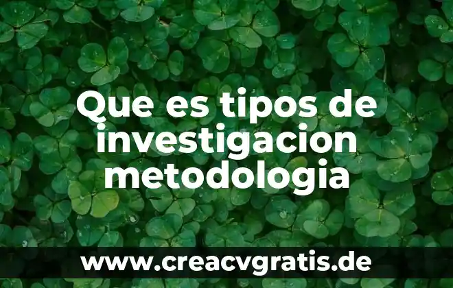 Qué es un concepto metodología 4 Que es tipos de investigacion metodologia