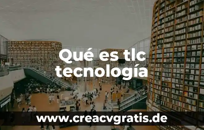 Que es la tecnologia adecuada 7 Qué es tlc tecnología