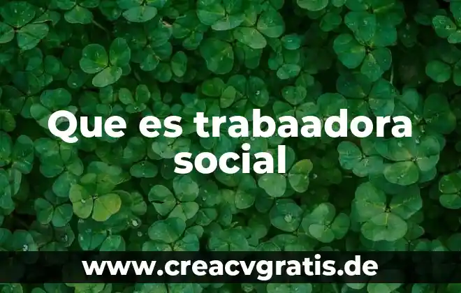 Que es lo social en una planta 7 Que es trabaadora social