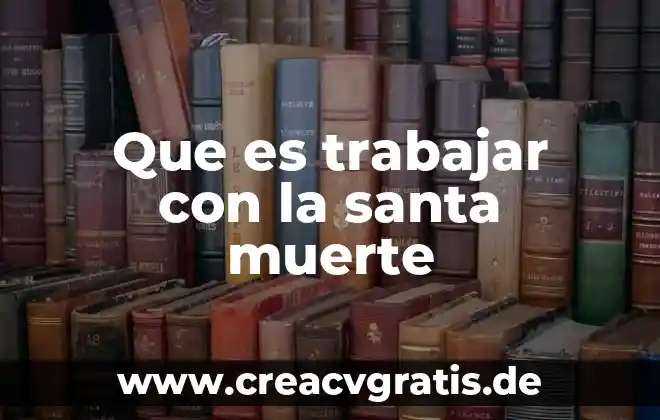 Que es trabajar en afore 3 Que es trabajar con la santa muerte