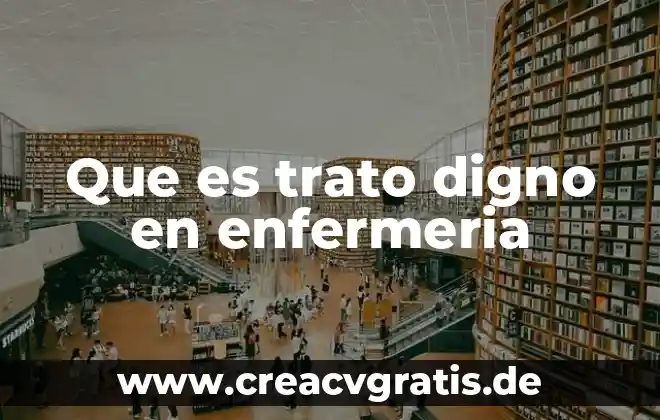Que es ser digno de dios 3 Que es trato digno en enfermeria
