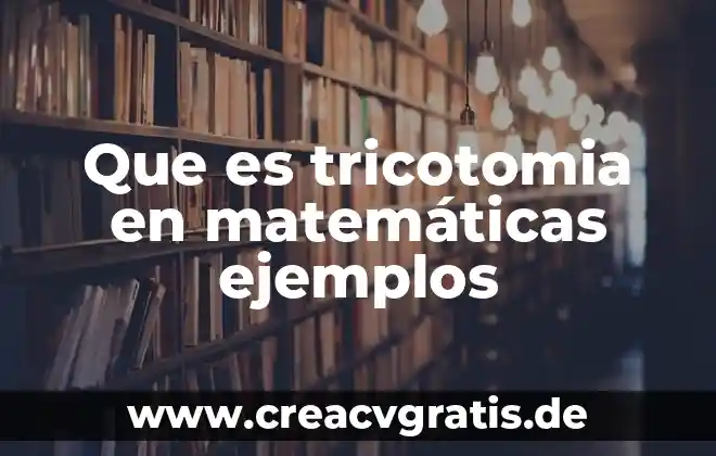 Que es ser competente en las matemáticas 6 Que es tricotomia en matemáticas ejemplos