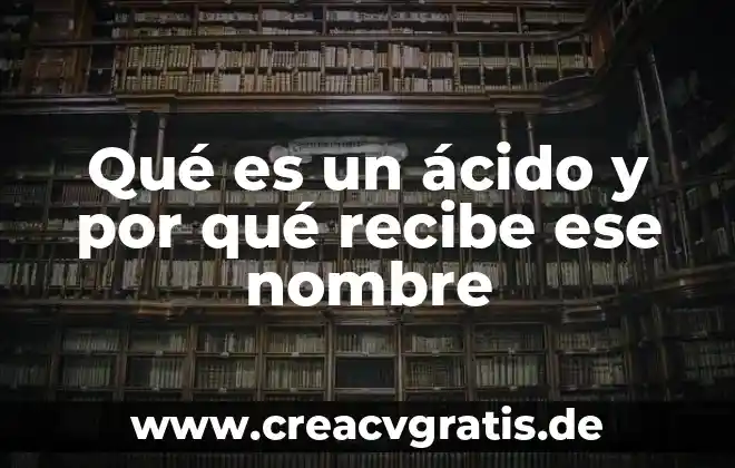 Qué es el ácido y ejemplos 3 Qué es un ácido y por qué recibe ese nombre