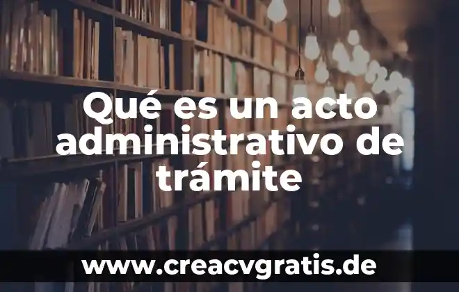 Qué es el empoderamiento administrativo 5 Qué es un acto administrativo de trámite