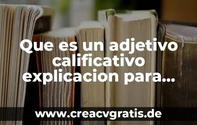 Que es un adjetivo significado 6 Que es un adjetivo calificativo explicacion para niños
