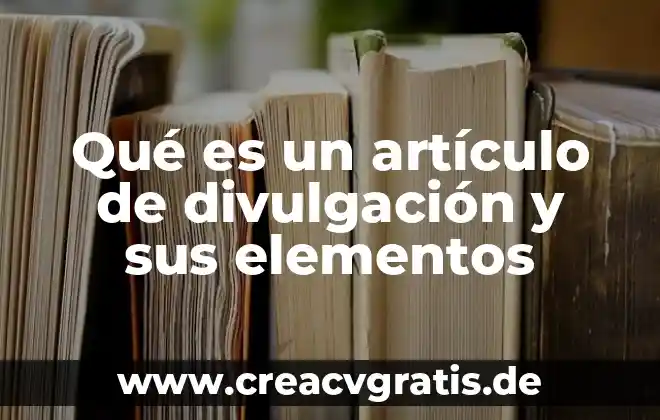 Qué es artículo de opinión de divulgación científica 5 Qué es un artículo de divulgación y sus elementos