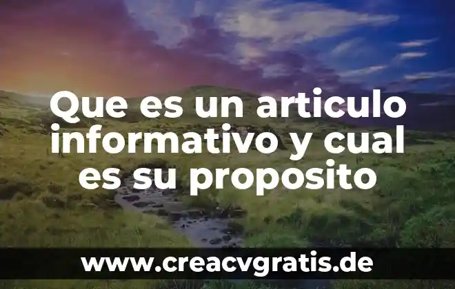 Que es un archivo informativo 4 Que es un articulo informativo y cual es su proposito