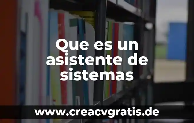 Que es ser un asistente 3 Que es un asistente de sistemas