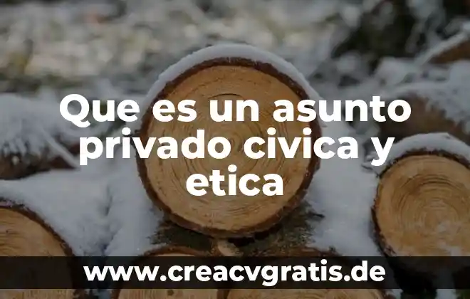 Que es actividad fisica civica y etica 3 Que es un asunto privado civica y etica