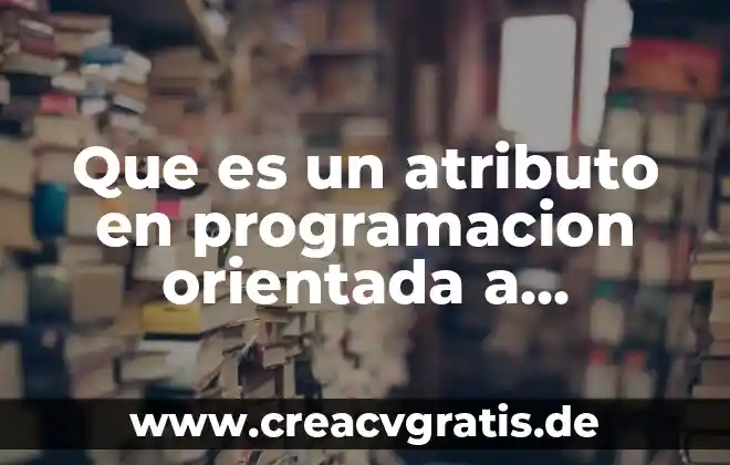 Qué es una verad lógica 8 Que es un atributo en programacion orientada a objetos