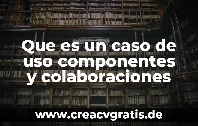 Que es el uso y reuso del agua 3 Que es un caso de uso componentes y colaboraciones