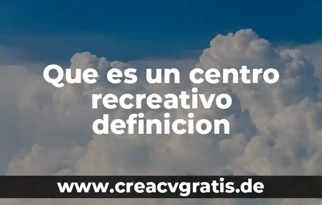 Que es un parque recreativo y cultural 3 Que es un centro recreativo definicion