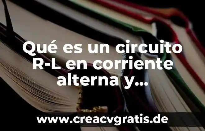 Que es el ensayo tipos y caracteristicas 8 Qué es un circuito R-L en corriente alterna y características