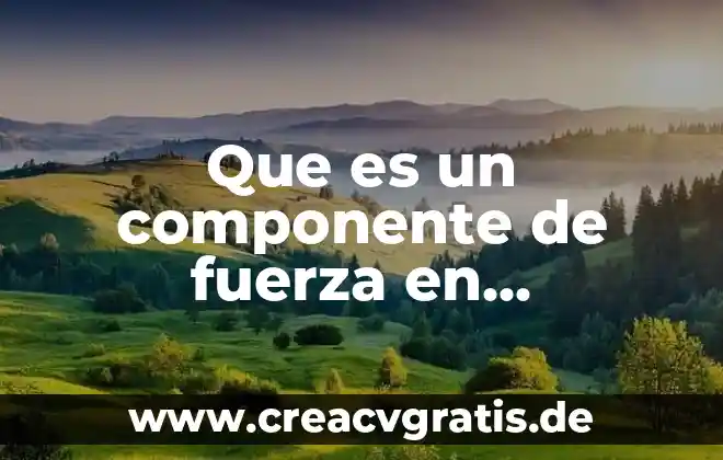 Que es ser fuerza de jovial 3 Que es un componente de fuerza en mecatronica