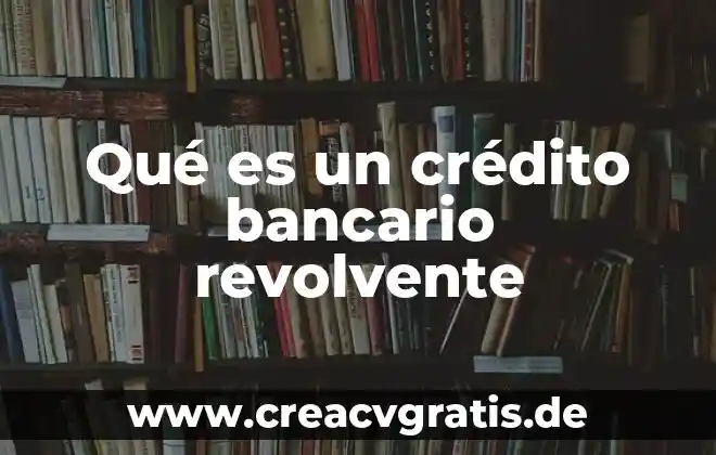 Que es un cresito bancario y tipos 7 Qué es un crédito bancario revolvente