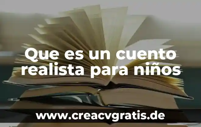 Que significa ser realista por que es importante 4 Que es un cuento realista para niños