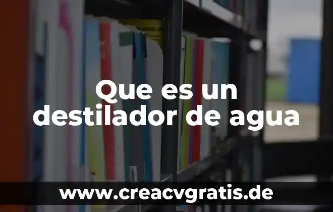 Que es agua freatica 3 Que es un destilador de agua