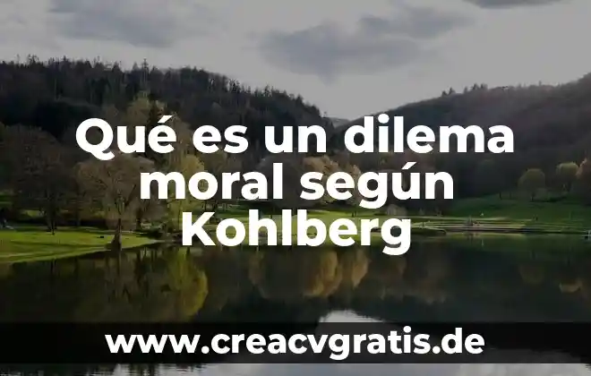 Que es un dilema y tipos de dilema 3 Qué es un dilema moral según Kohlberg