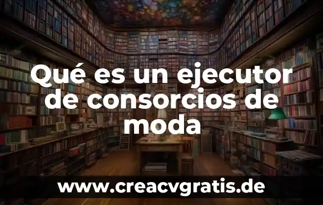 Que es lo que estara de moda este 2017 4 Qué es un ejecutor de consorcios de moda