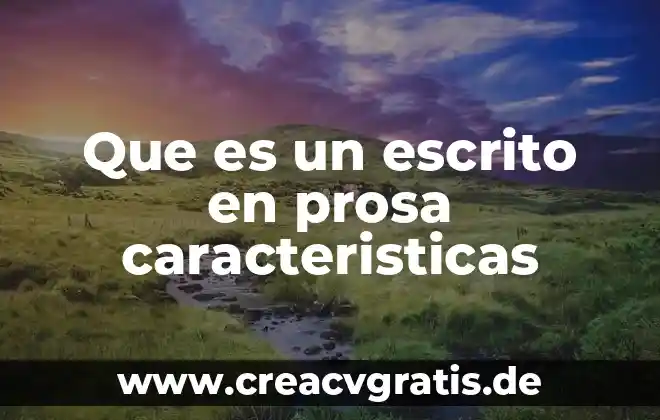 Qué es el método de desarrollo para un escrito 8 Que es un escrito en prosa caracteristicas