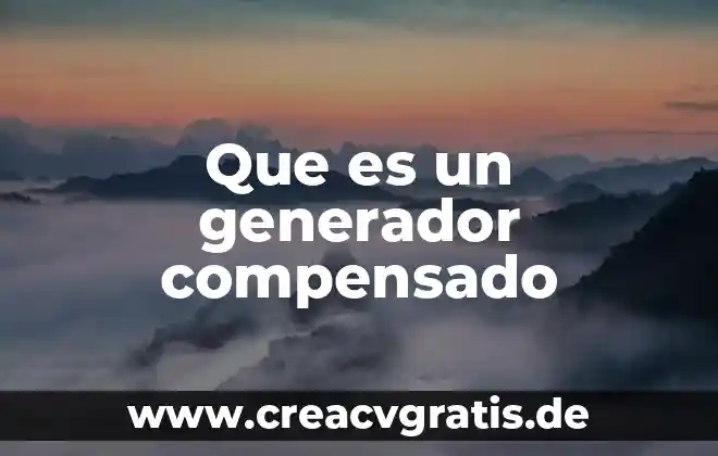 Qué es un generador sub combinado 3 Que es un generador compensado