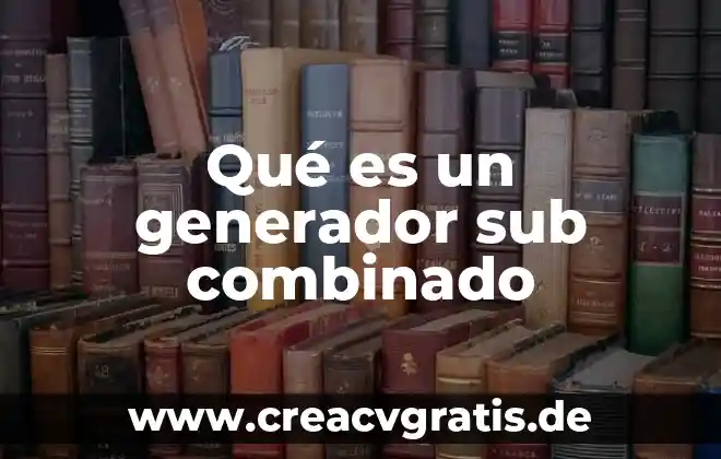 Que es un sistema generador de reportes 3 Qué es un generador sub combinado