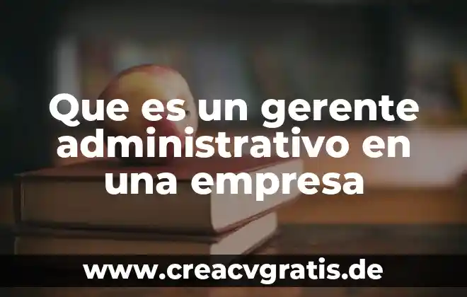 Empresa productiva subsidiaria que es 6 Que es un gerente administrativo en una empresa