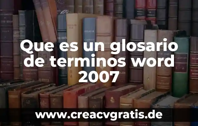 Que es microsoft 2007 para que sirve 3 Que es un glosario de terminos word 2007