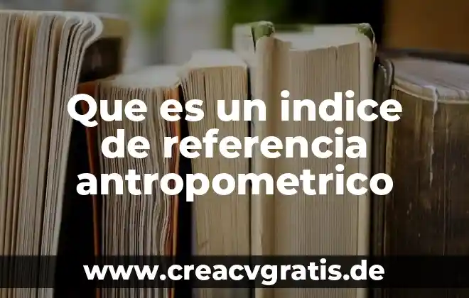 Que es el indice nikke 6 Que es un indice de referencia antropometrico