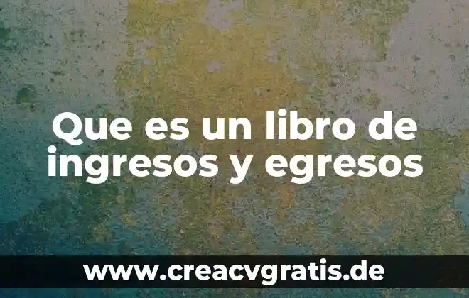 Qué es una entradas ingresos salidas y egresos 8 Que es un libro de ingresos y egresos