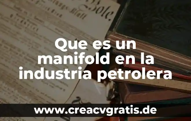 Industria petrolera que es y caracteristicas 5 Que es un manifold en la industria petrolera