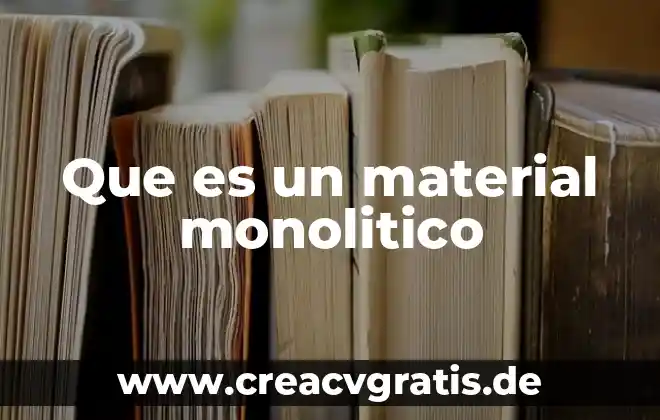 Qué es realidad material 3 Que es un material monolitico