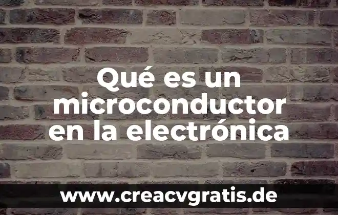 Qué es la conductividad electrónica 3 Qué es un microconductor en la electrónica