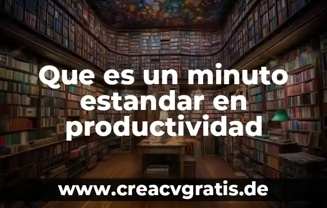 Qué es la productividad de vender 3 Que es un minuto estandar en productividad