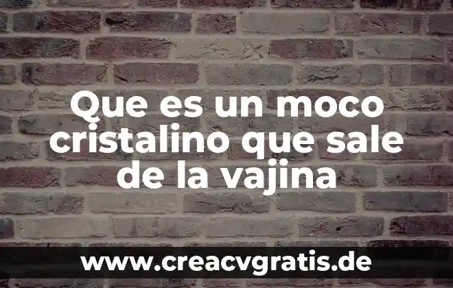 Que es el fuego que sale en los labios 5 Que es un moco cristalino que sale de la vajina