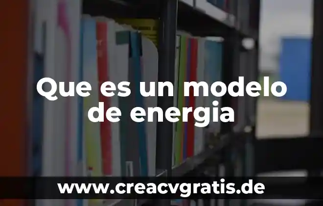 Qué es la secretaría de energía México 4 Que es un modelo de energia