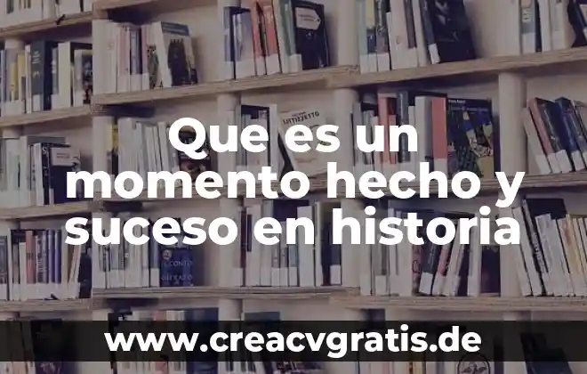 Que es enciclopedismo historia 4 Que es un momento hecho y suceso en historia