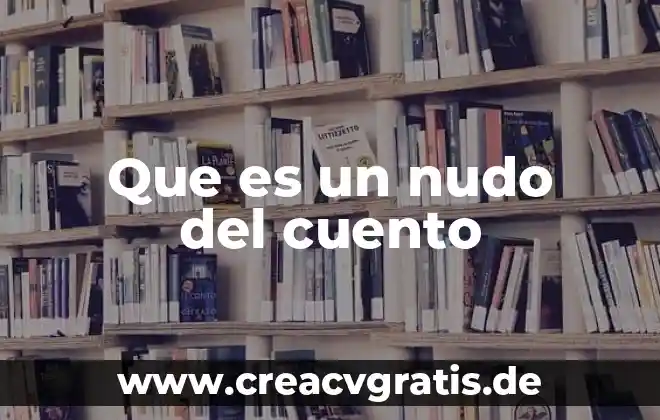 Que es el cuento y la novela 5 Que es un nudo del cuento