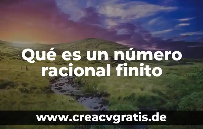 Qué es la teoría racional 4 Qué es un número racional finito