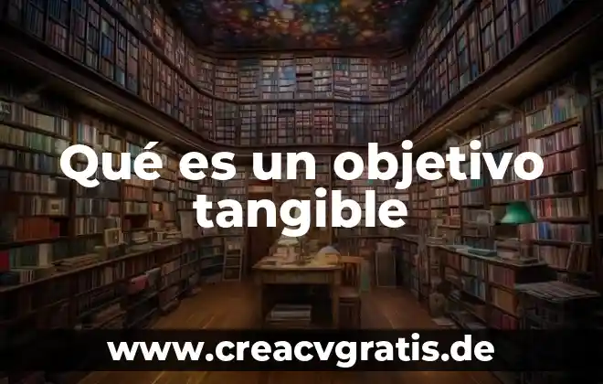 Que es un objetivo educacionales 6 Qué es un objetivo tangible
