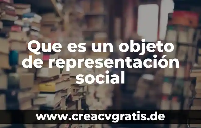 Que es cultura en psicologia social 6 Que es un objeto de representación social