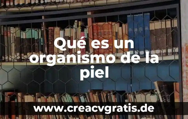 Qué es una organismo extranjeros 4 Qué es un organismo de la piel