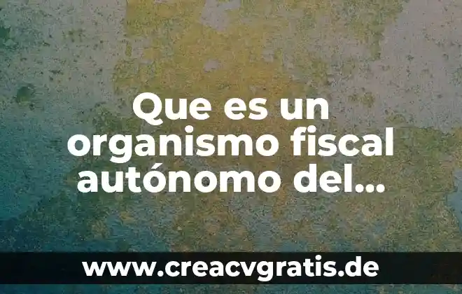Que es el organismo fiscal autonomo 7 Que es un organismo fiscal autónomo del imss