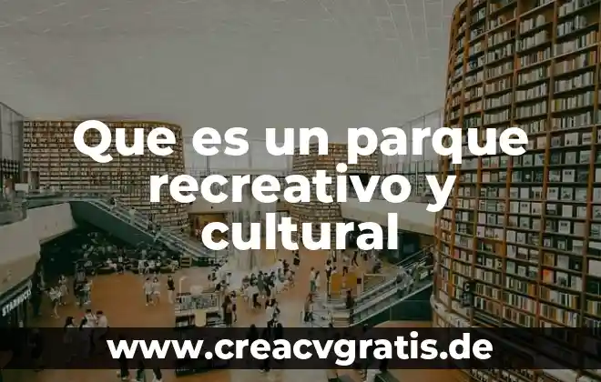 Que es un centro recreativo definicion 6 Que es un parque recreativo y cultural