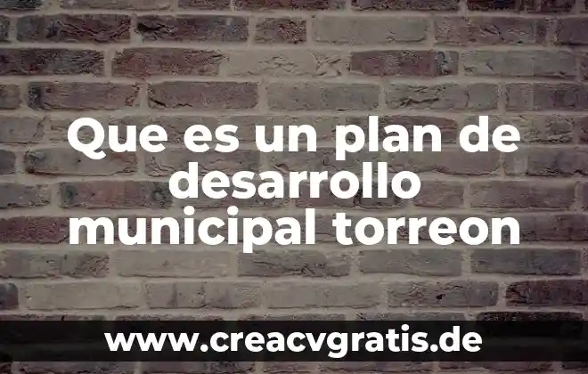 Que es el significado de fisica 7 Que es un plan de desarrollo municipal torreon