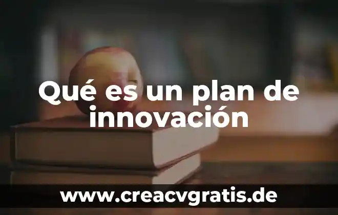 Que es un plan de trabajo esquematizado 3 Qué es un plan de innovación