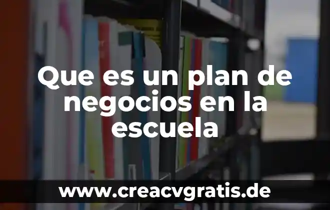 Que es un plan de negocios por que es necesario 3 Que es un plan de negocios en la escuela